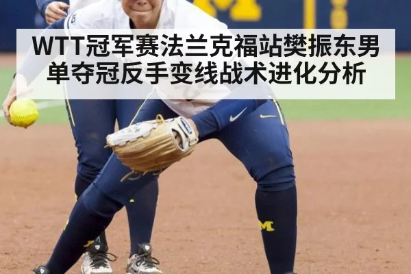 WTT冠军赛法兰克福站樊振东男单夺冠反手变线战术进化分析
